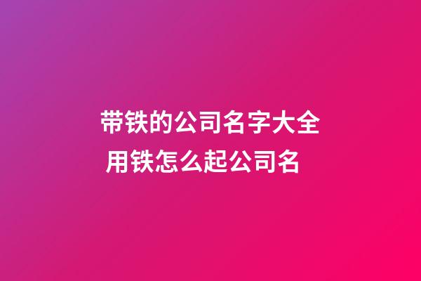 带铁的公司名字大全 用铁怎么起公司名-第1张-公司起名-玄机派